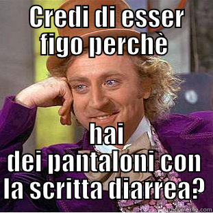  CREDI DI ESSER FIGO PERCHÈ  HAI DEI PANTALONI CON LA SCRITTA DIARREA? Creepy Wonka