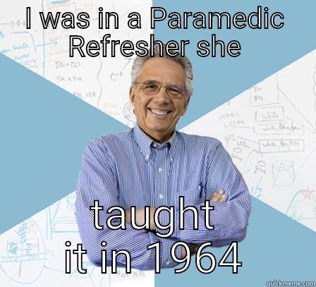 I WAS IN A PARAMEDIC REFRESHER SHE TAUGHT IT IN 1964 Engineering Professor