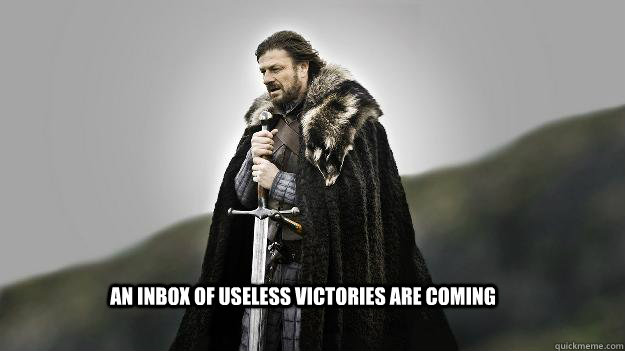 An inbox of useless victories are coming  Ned stark winter is coming