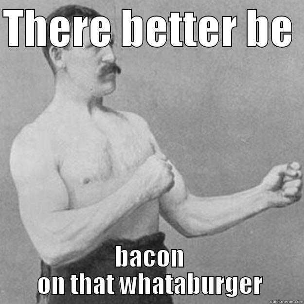 THERE BETTER BE  BACON ON THAT WHATABURGER overly manly man