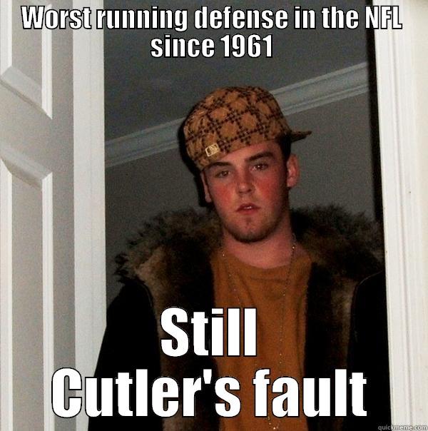 WORST RUNNING DEFENSE IN THE NFL SINCE 1961 STILL CUTLER'S FAULT Scumbag Steve