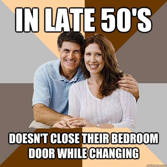 in late 50's doesn't close their bedroom door while changing  Scumbag Parents