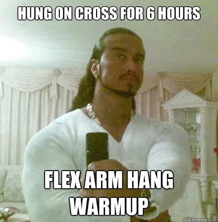 hung on cross for 6 hours flex arm hang warmup  Guido Jesus