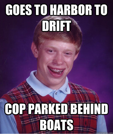 goes to harbor to drift cop parked behind boats  Bad Luck Brian