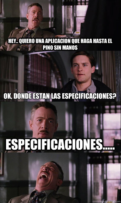 Hey.. quiero una aplicacion que haga hasta el pino sin manos Ok, ¿donde estan las especificaciones? Especificaciones.....   JJ Jameson