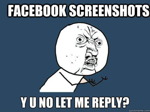 Facebook Screenshots Y U NO let me reply?  Y U No