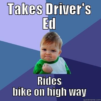 TAKES DRIVER'S ED RIDES BIKE ON HIGH WAY Success Kid