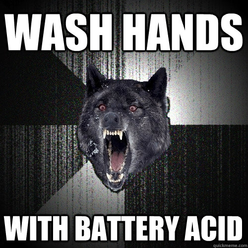 Wash hands with battery acid  Insanity Wolf