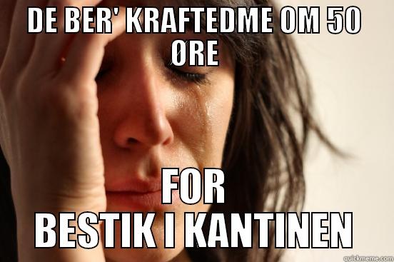 DE BER' KRAFTEDME OM 50 ØRE FOR BESTIK I KANTINEN First World Problems