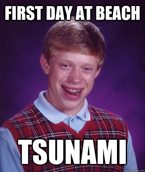 First Day at beach  Tsunami  Bad Luck Brian