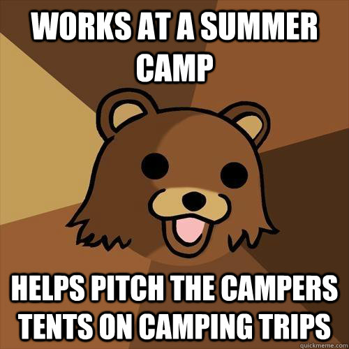 Works at a summer camp Helps pitch the campers tents on camping trips  Pedobear