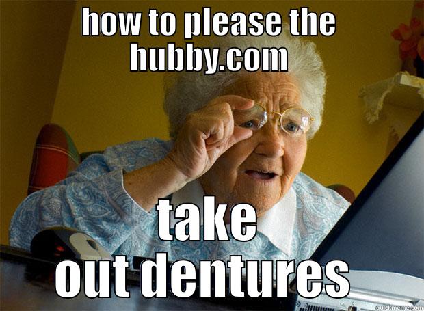 HOW TO PLEASE THE HUBBY.COM TAKE OUT DENTURES  Grandma finds the Internet