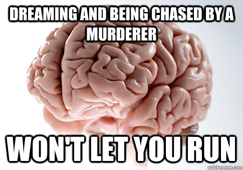 Dreaming and being chased by a murderer Won't let you run   Scumbag Brain