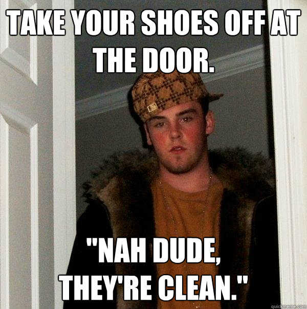 Take your shoes off at the door. 