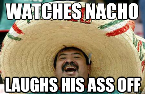 Watches Nacho Libre Laughs his ass off  Merry mexican