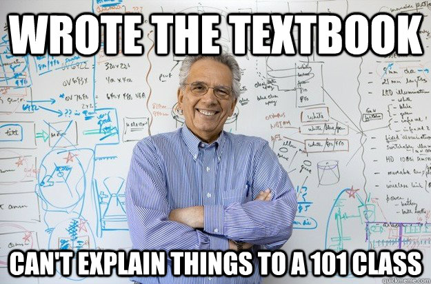 wrote the textbook can't explain things to a 101 class - wrote the textbook can't explain things to a 101 class  Engineering Professor