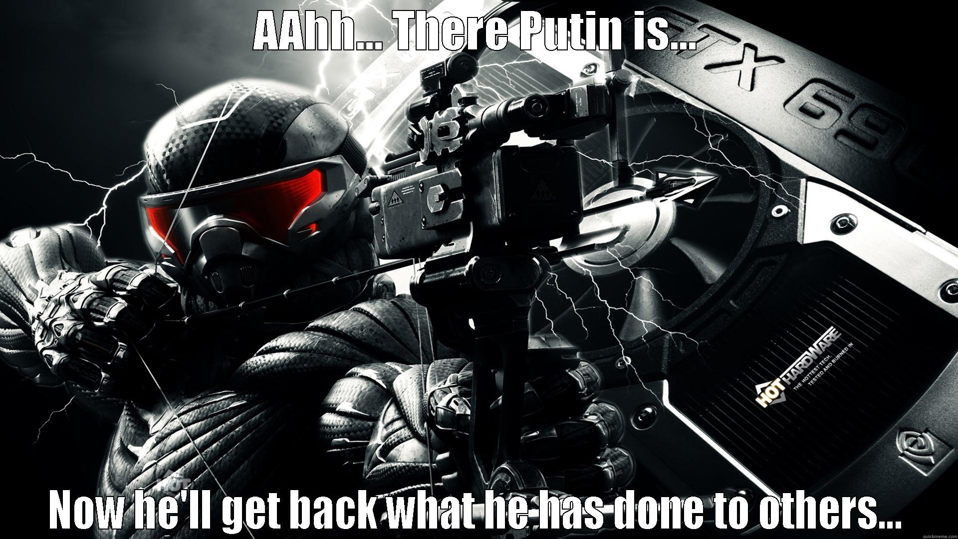 AAHH... THERE PUTIN IS... NOW HE'LL GET BACK WHAT HE HAS DONE TO OTHERS... Misc