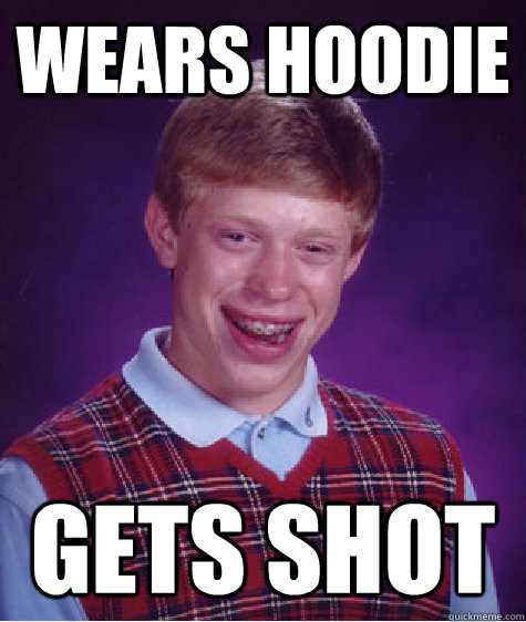 wears hoodie gets shot  Bad Luck Brian