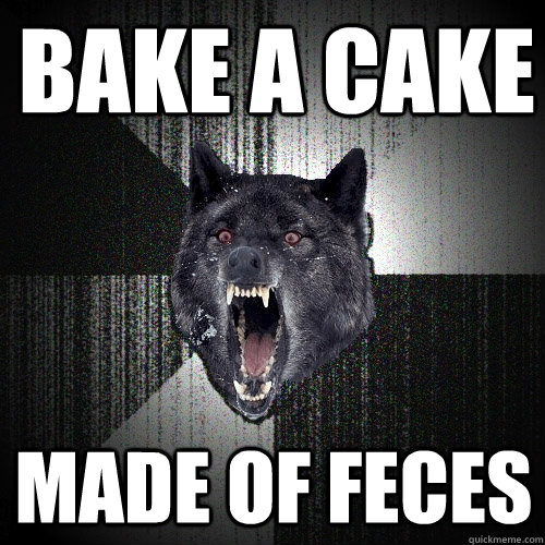 BAKE A CAKE MADE OF FECES  Insanity Wolf