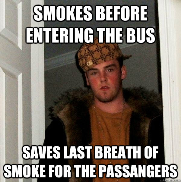 smokes before entering the bus Saves last breath of smoke for the passangers  Scumbag Steve