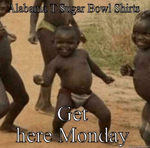 ALABAMA T SUGAR BOWL SHIRTS GET HERE MONDAY Third World Success