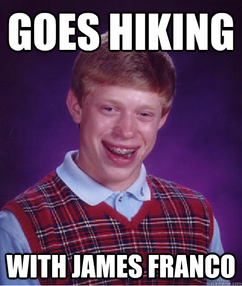 goes hiking with james franco  Bad Luck Brian