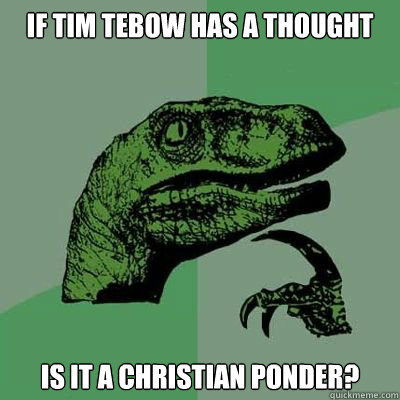 If Tim Tebow has a thought Is it a Christian Ponder?  Catdog Philosoraptor