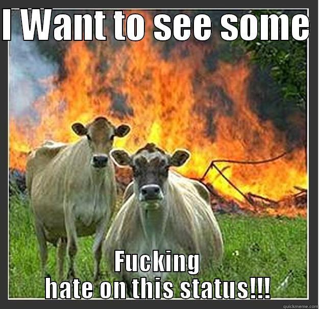 I WANT TO SEE SOME  FUCKING HATE ON THIS STATUS!!! Evil cows