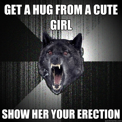 Get a hug from a cute girl show her your erection  Insanity Wolf