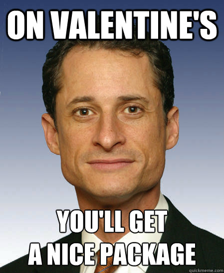 on valentine's you'll get 
a nice package  Anthony weiner