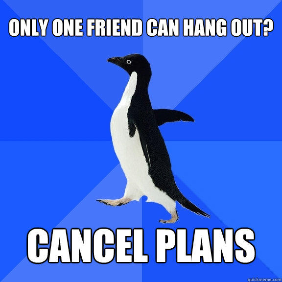 Only one friend can hang out? cancel plans  