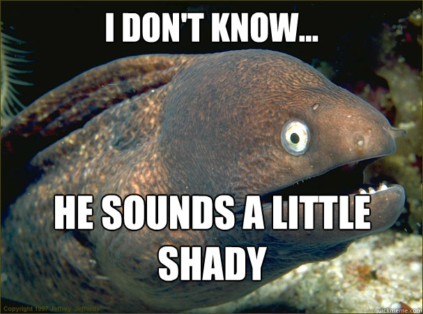 I don't know... He sounds a little Shady - I don't know... He sounds a little Shady  Bad Joke Eel