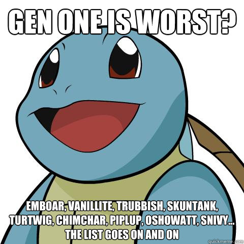 Gen one is worst? Emboar, vanillite, trubbish, skuntank, turtwig, chimchar, piplup, oshowatt, snivy...
the list goes on and on
  