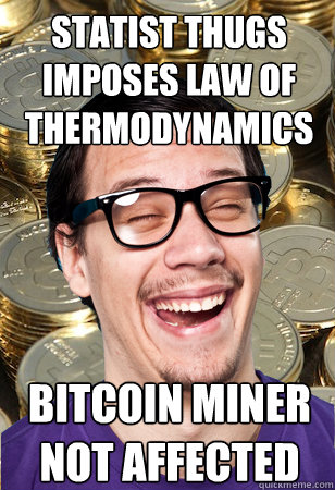 statist thugs imposes law of thermodynamics
 bitcoin miner not affected
  Bitcoin user not affected