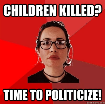 children killed? time to politicize!  Liberal Douche Garofalo