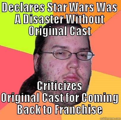 DECLARES STAR WARS WAS A DISASTER WITHOUT ORIGINAL CAST CRITICIZES ORIGINAL CAST FOR COMING BACK TO FRANCHISE Butthurt Dweller