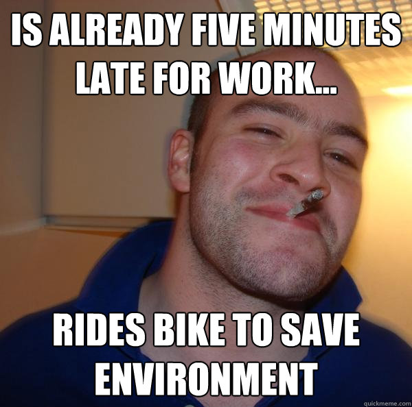 is already five minutes late for work... rides bike to save environment - is already five minutes late for work... rides bike to save environment  Misc