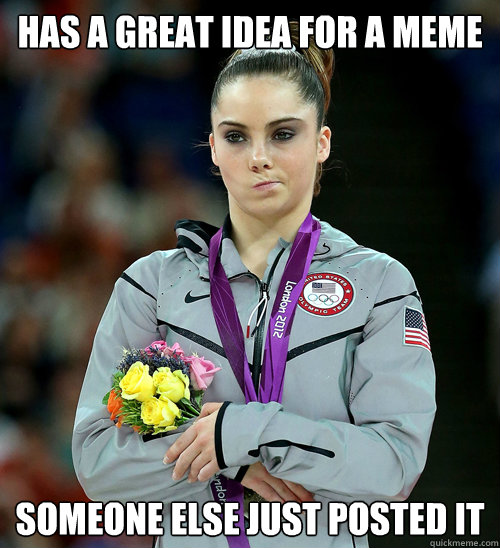 has a great idea for a meme someone else just posted it  McKayla Not Impressed