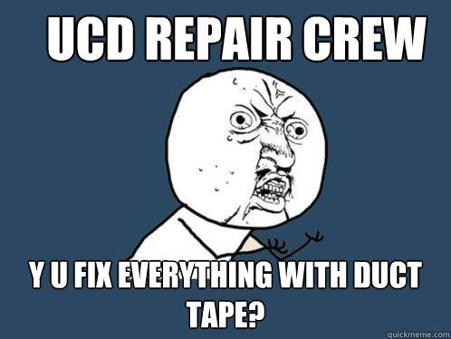 UCD Repair crew y u fix everything with duct tape?  Y U No