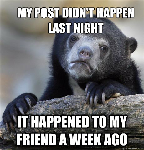 My post didn't happen last night It happened to my friend a week ago  Confession Bear