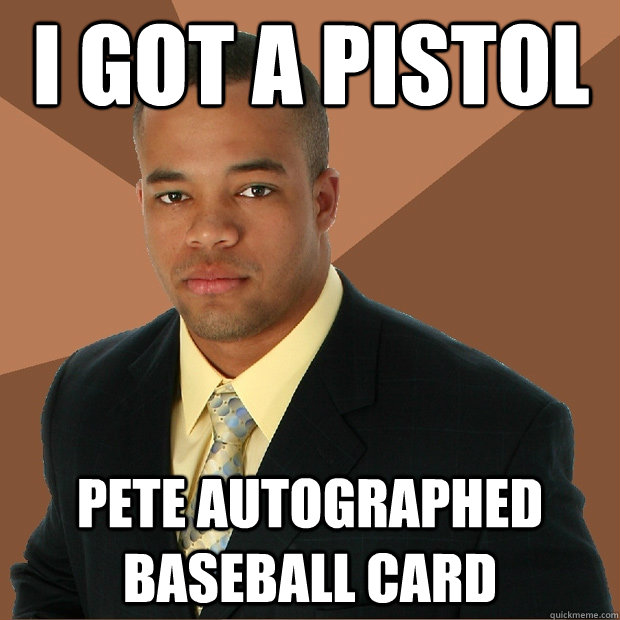 I got a pistol  pete autographed baseball card  Successful Black Man