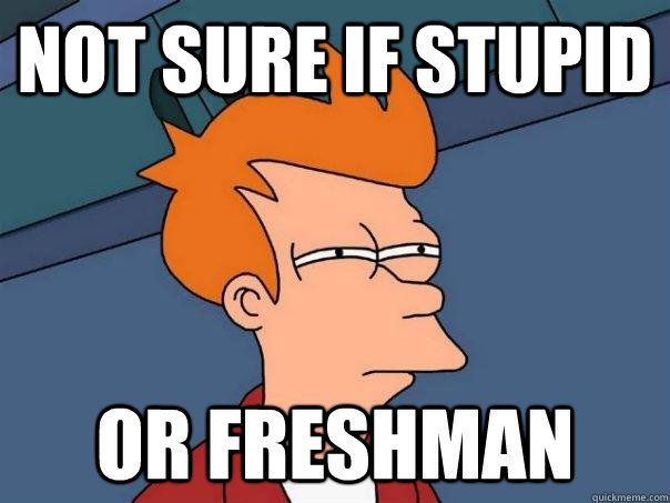 Not sure if stupid or freshman  Futurama Fry