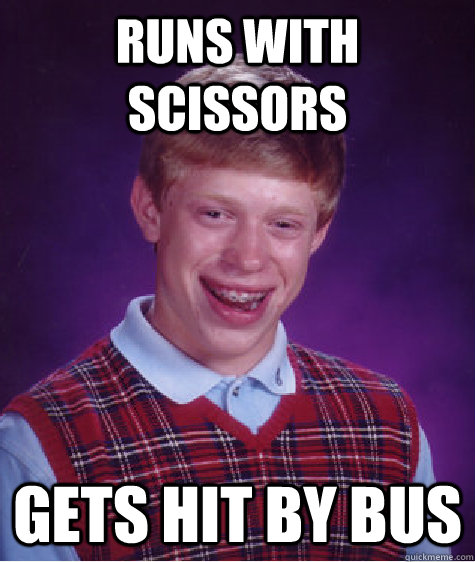 runs with scissors gets hit by bus  Bad Luck Brian