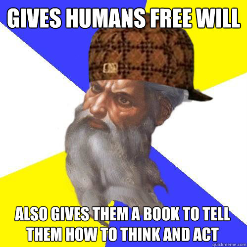 gives humans free will also gives them a book to tell them how to think and act  Scumbag God is an SBF