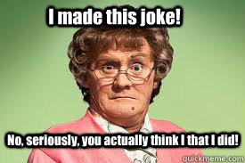 I made this joke! No, seriously, you actually think I that I did!  mrs browns boys facebook