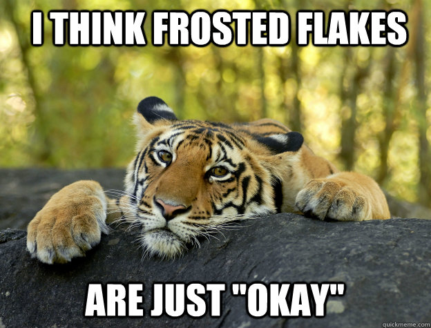 I think Frosted Flakes Are just 