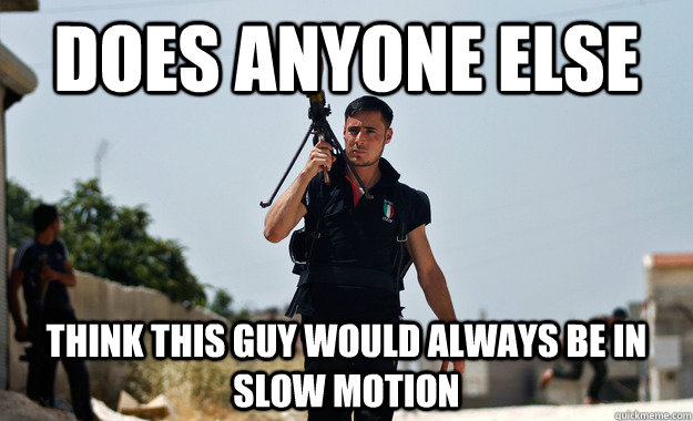 Does anyone else Think this guy would always be in slow motion  Ridiculously Photogenic Syrian Rebel