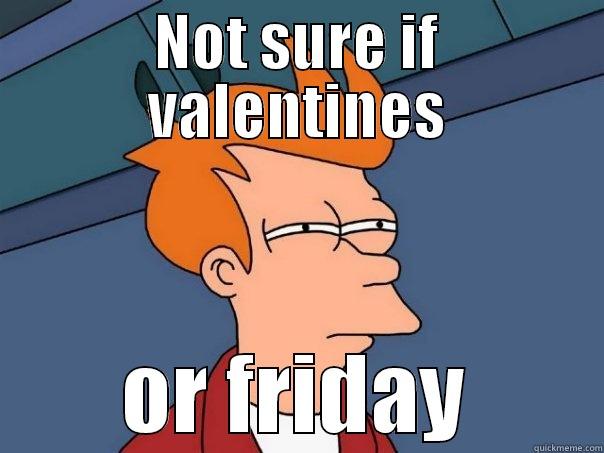 NOT SURE IF VALENTINES OR FRIDAY Futurama Fry