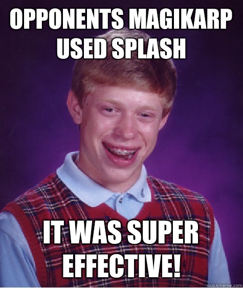 Opponents Magikarp used Splash It was super effective! - Opponents Magikarp used Splash It was super effective!  Bad Luck Brian