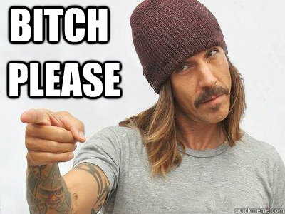 Bitch please  Pointing Anthony Kiedis